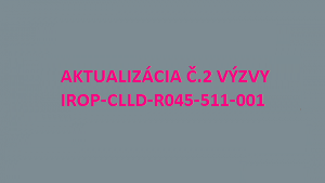 Výzva na predkladanie Žiadostí o príspevok IROP-CLLD-R045-511-001